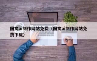 丹阳图文ai制作网站免费（图文ai制作网站免费下载）